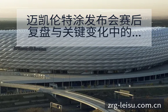 迈凯伦特涂发布会赛后复盘与关键变化中的排名趋势分析 - 雷速体育